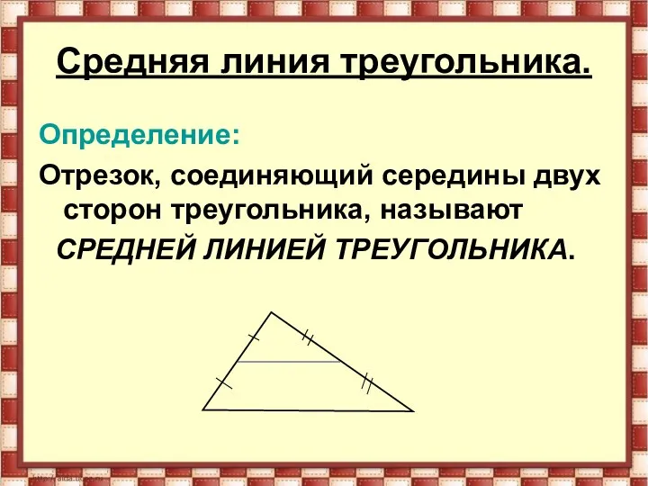 Средняя линия треугольника. Определение: Отрезок, соединяющий середины двух сторон треугольника, называют СРЕДНЕЙ ЛИНИЕЙ ТРЕУГОЛЬНИКА.