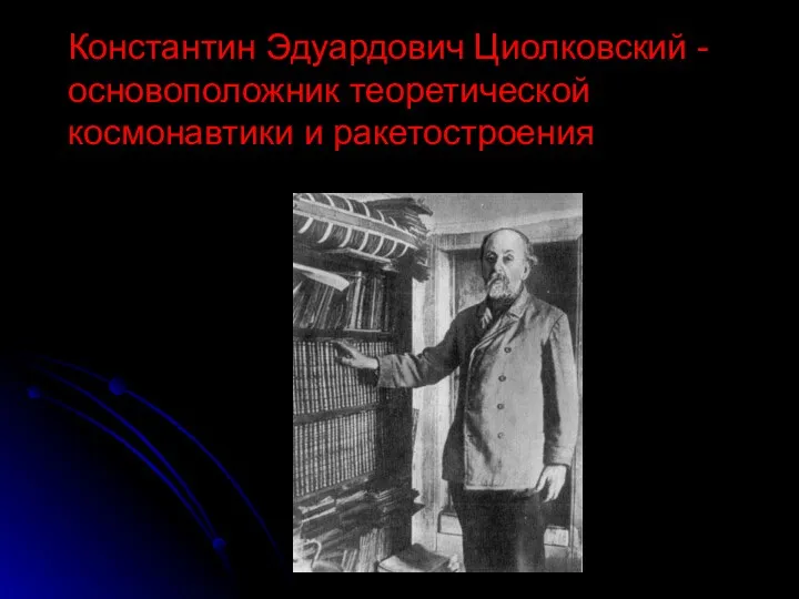 Константин Эдуардович Циолковский -основоположник теоретической космонавтики и ракетостроения