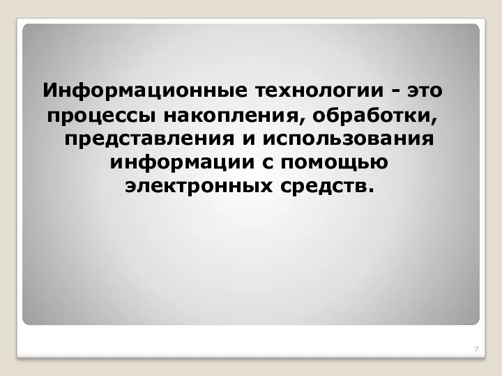 Информационные технологии - это процессы накопления, обработки, представления и использования информации с помощью электронных средств.