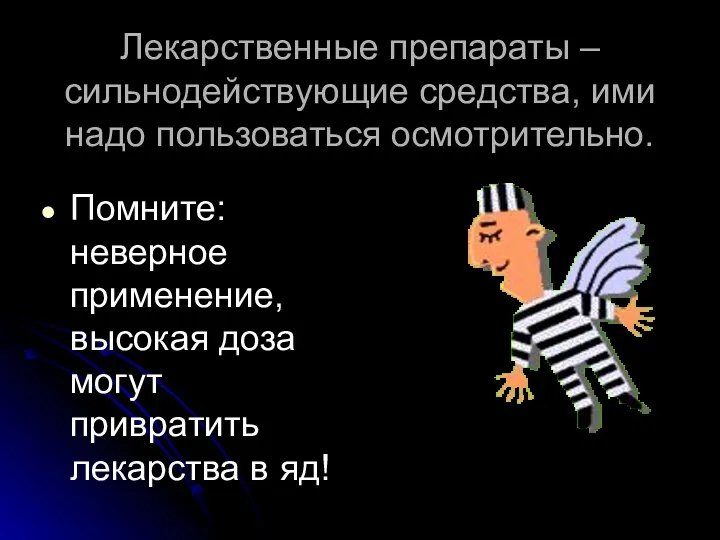 Лекарственные препараты – сильнодействующие средства, ими надо пользоваться осмотрительно. Помните:неверное