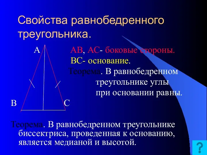 Свойства равнобедренного треугольника. А АВ, АС- боковые стороны. ВС- основание. Теорема. В равнобедренном