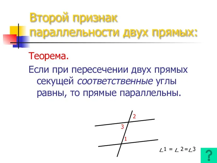 Второй признак параллельности двух прямых: Теорема. Если при пересечении двух