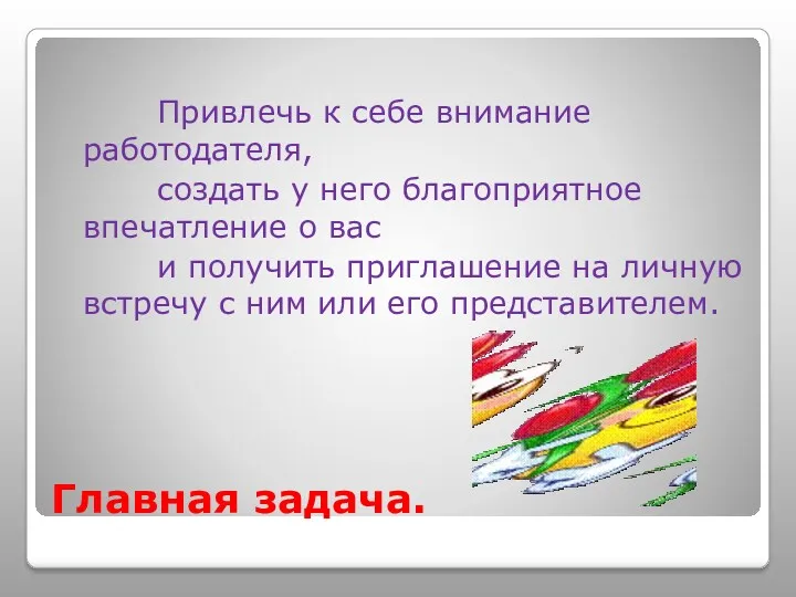 Главная задача. Привлечь к себе внимание работодателя, создать у него благоприятное впечатление о