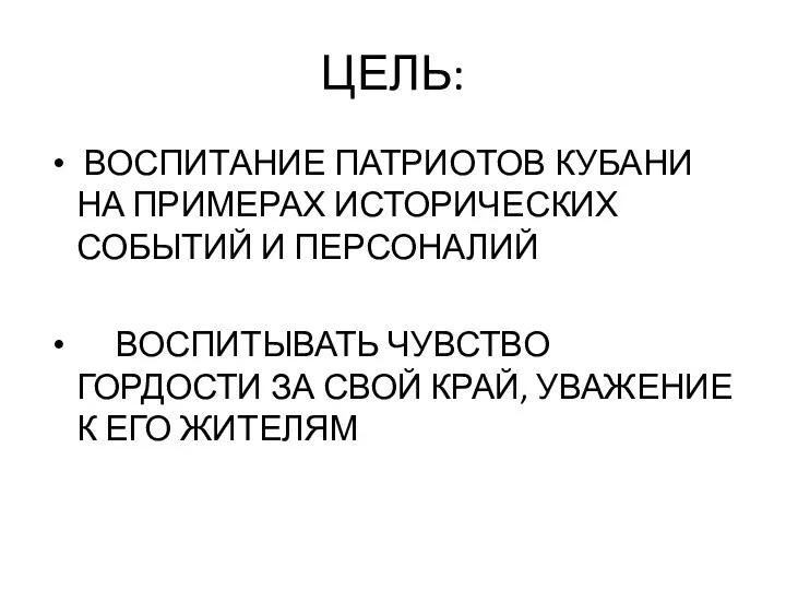 ЦЕЛЬ: ВОСПИТАНИЕ ПАТРИОТОВ КУБАНИ НА ПРИМЕРАХ ИСТОРИЧЕСКИХ СОБЫТИЙ И ПЕРСОНАЛИЙ ВОСПИТЫВАТЬ ЧУВСТВО ГОРДОСТИ