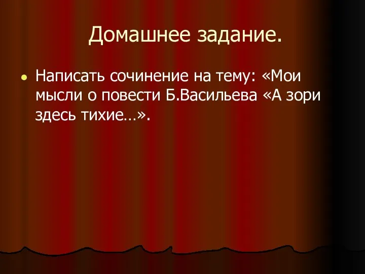 Домашнее задание. Написать сочинение на тему: «Мои мысли о повести Б.Васильева «А зори здесь тихие…».