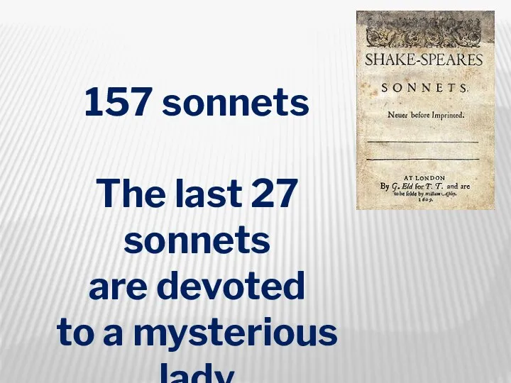 157 sonnets The last 27 sonnets are devoted to a mysterious lady