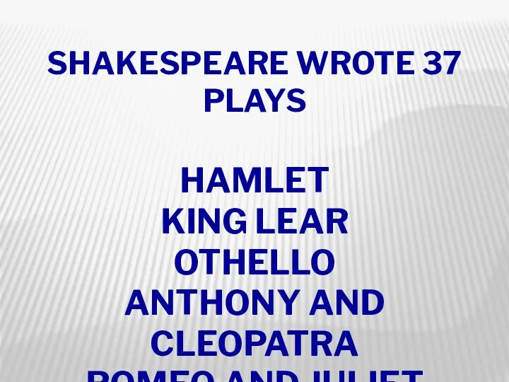 SHAKESPEARE WROTE 37 PLAYS HAMLET KING LEAR OTHELLO ANTHONY AND CLEOPATRA ROMEO AND JULIET TWELFTH NIGHT