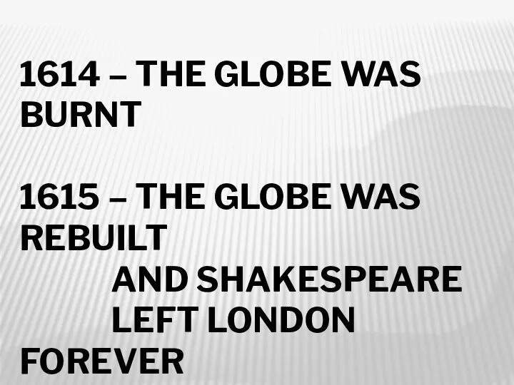 1614 – THE GLOBE WAS BURNT 1615 – THE GLOBE