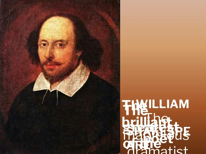WILLIAM SHAKESPEARE The brilliant poet The marvelous dramatist The greatest of the great