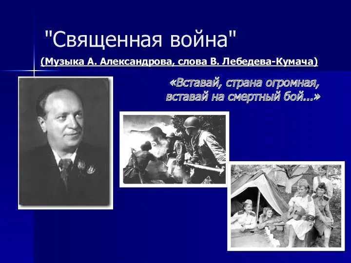 "Священная война" (Музыка А. Александрова, слова В. Лебедева-Кумача) «Вставай, страна огромная, вставай на смертный бой...»