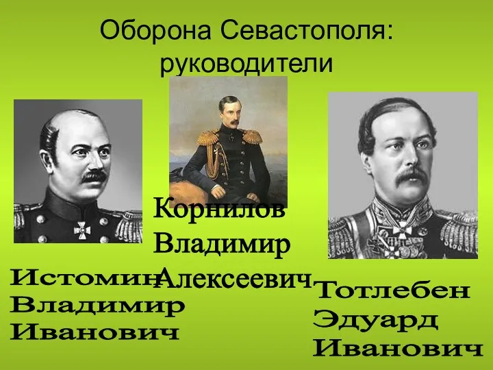 Оборона Севастополя: руководители Истомин Владимир Иванович Корнилов Владимир Алексеевич Тотлебен Эдуард Иванович