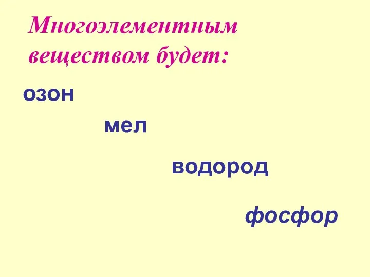 Многоэлементным веществом будет: озон мел водород фосфор