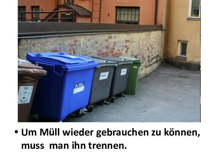 Um Müll wieder gebrauchen zu können, muss man ihn trennen.