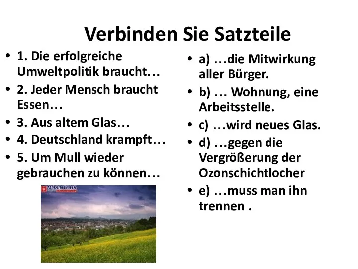 Verbinden Sie Satzteile 1. Die erfolgreiche Umweltpolitik braucht… 2. Jeder