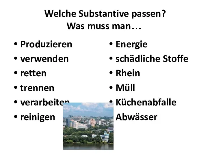 Welche Substantive passen? Was muss man… Produzieren verwenden retten trennen