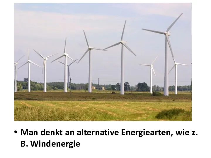 Man denkt an alternative Energiearten, wie z. B. Windenergie