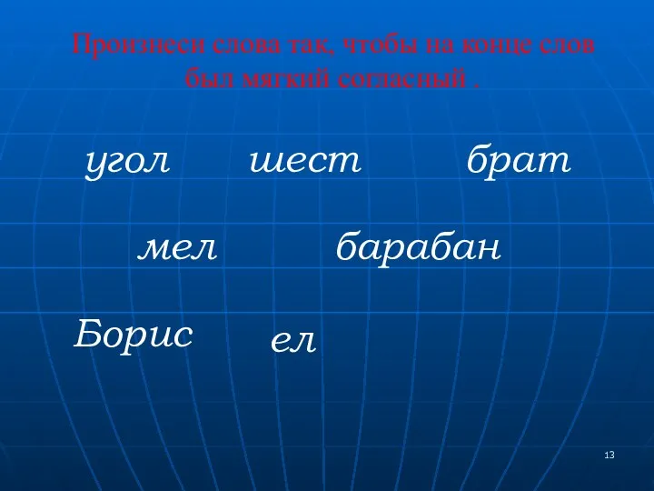 Произнеси слова так, чтобы на конце слов был мягкий согласный