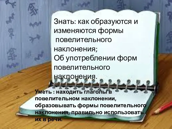 Знать: как образуются и изменяются формы повелительного наклонения; Об употреблении