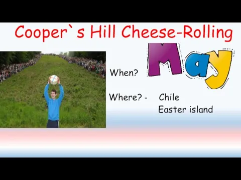 Cooper`s Hill Cheese-Rolling When? Where? - Chile Easter island