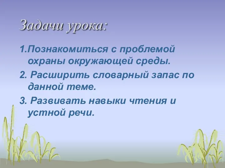 Задачи урока: 1.Познакомиться с проблемой охраны окружающей среды. 2. Расширить