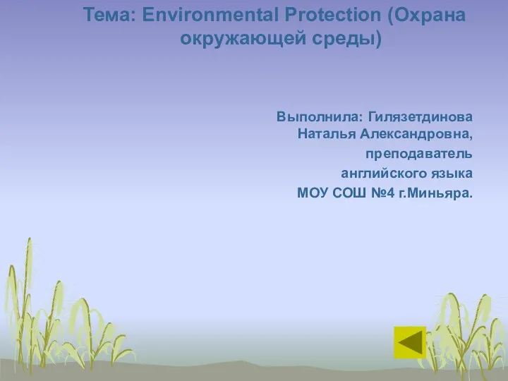 Тема: Environmental Protection (Охрана окружающей среды) Выполнила: Гилязетдинова Наталья Александровна, преподаватель английского языка