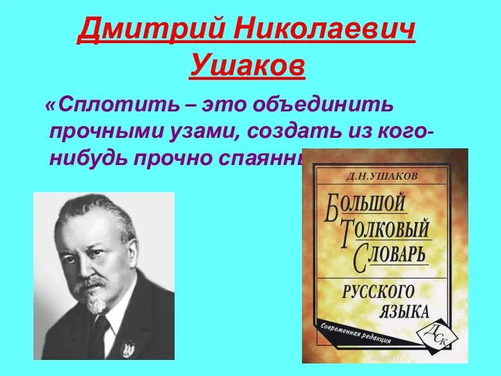 Дмитрий Николаевич Ушаков «Сплотить – это объединить прочными узами, создать из кого-нибудь прочно спаянный коллектив»