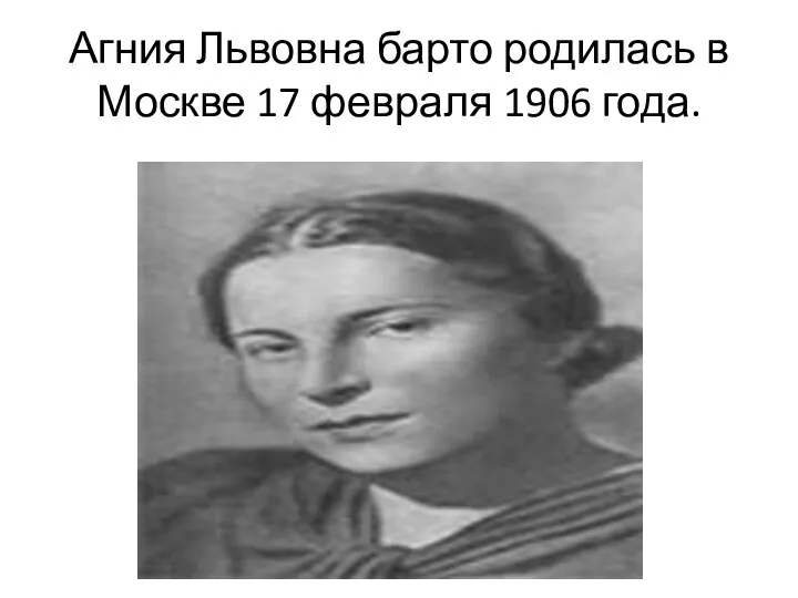 Агния Львовна барто родилась в Москве 17 февраля 1906 года.
