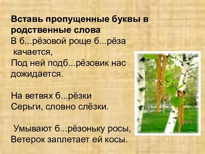 Вставь пропущенные буквы в родственные слова В б...рёзовой роще б...рёза