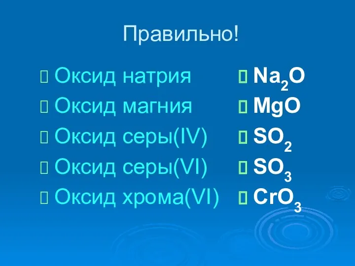 Правильно! Na2O MgO SO2 SO3 CrO3 Оксид натрия Оксид магния Оксид серы(IV) Оксид серы(VI) Оксид хрома(VI)