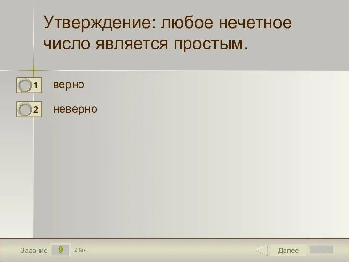 9 Задание Утверждение: любое нечетное число является простым. верно неверно Далее 2 бал.