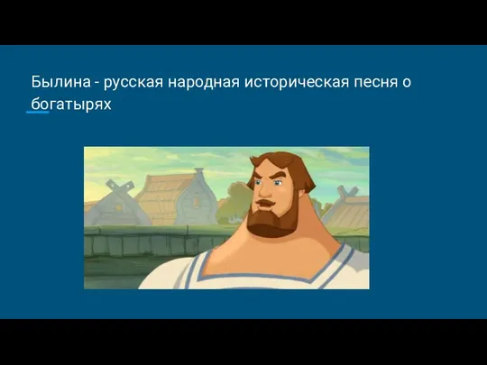 Былина - русская народная историческая песня о богатырях