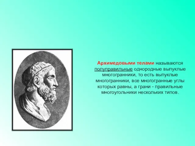 Архимедовыми телами называются полуправильные однородные выпуклые многогранники, то есть выпуклые