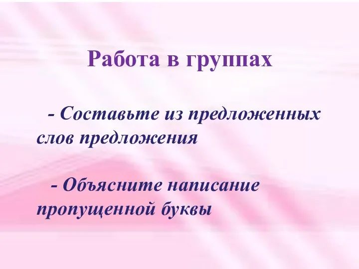 - Составьте из предложенных слов предложения - Объясните написание пропущенной буквы Работа в группах