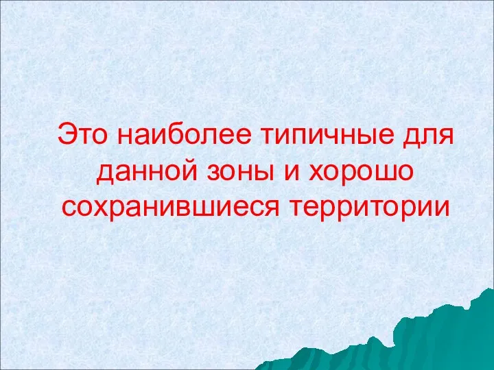 Это наиболее типичные для данной зоны и хорошо сохранившиеся территории