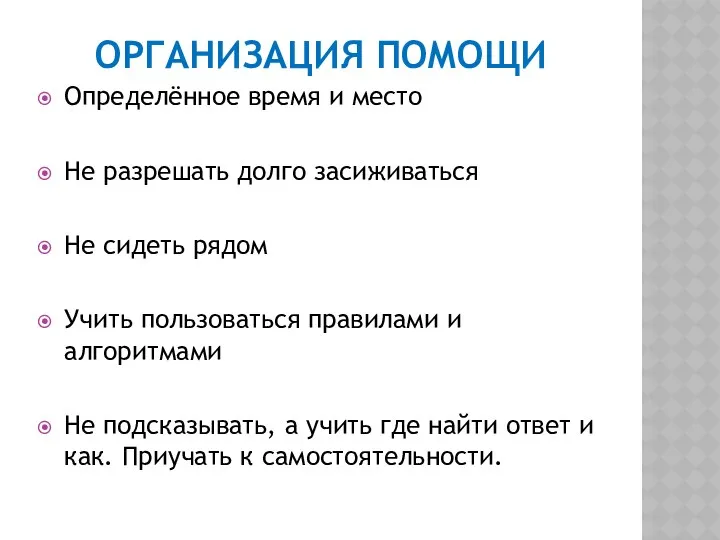 ОРГАНИЗАЦИЯ ПОМОЩИ Определённое время и место Не разрешать долго засиживаться Не сидеть рядом