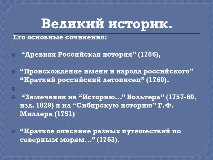 Великий историк. Его основные сочинения: “Древняя Российская история” (1766), “Происхождение