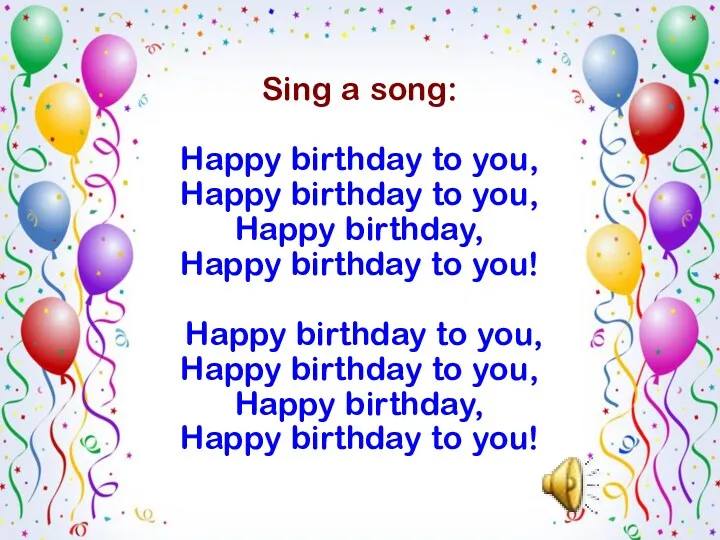 Sing a song: Happy birthday to you, Happy birthday to