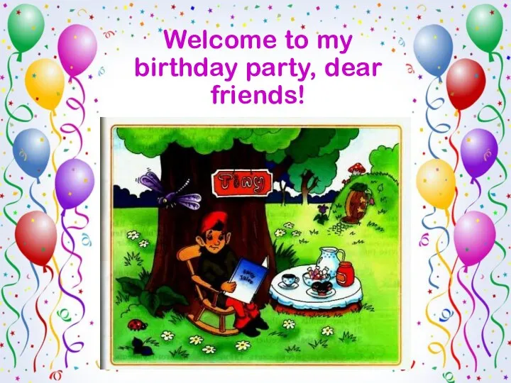 Welcome to my birthday party, dear friends!