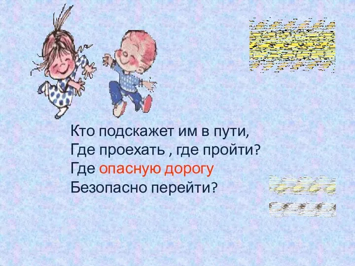 Кто подскажет им в пути, Где проехать , где пройти? Где опасную дорогу Безопасно перейти?