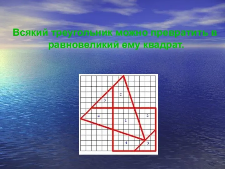 Всякий треугольник можно превратить в равновеликий ему квадрат.