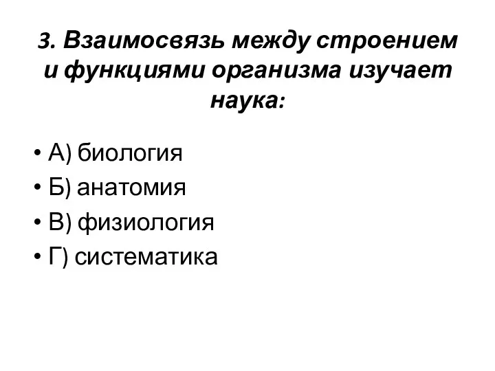 3. Взаимосвязь между строением и функциями организма изучает наука: А)