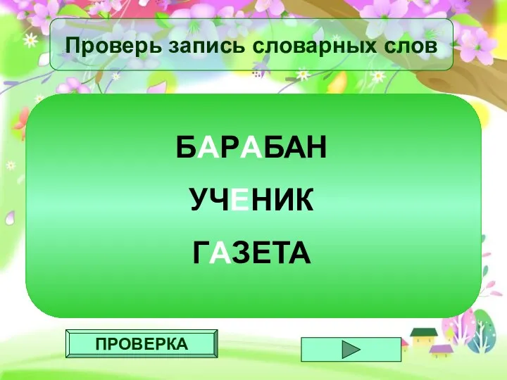 ПРОВЕРКА Проверь запись словарных слов БАРАБАН УЧЕНИК ГАЗЕТА