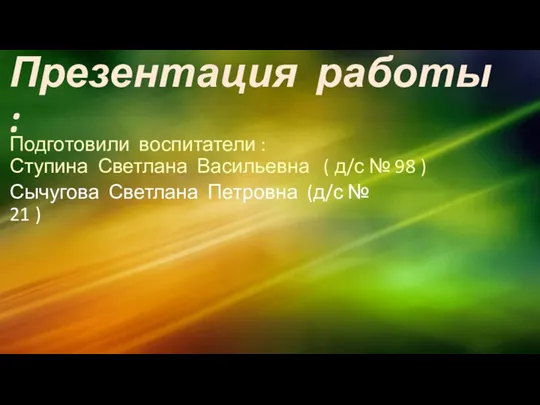 Подготовили воспитатели : Ступина Светлана Васильевна ( д/с № 98