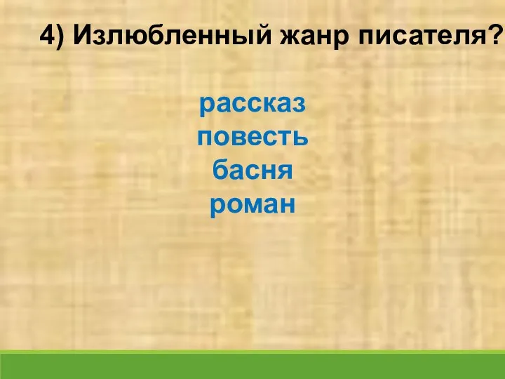 4) Излюбленный жанр писателя? рассказ повесть басня роман