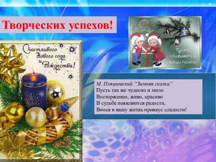 Творческих успехов! М. Пляцковский “Зимняя сказка” Пусть так же чудесно