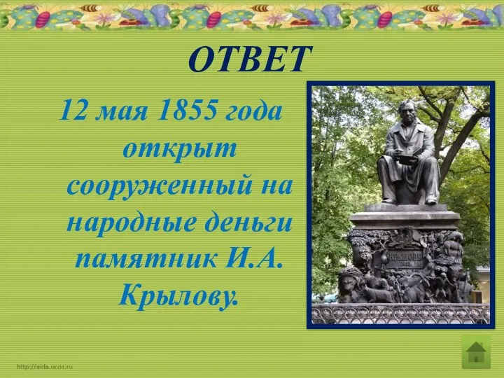 ОТВЕТ 12 мая 1855 года открыт сооруженный на народные деньги памятник И.А.Крылову.