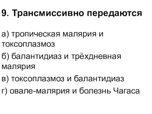 9. Трансмиссивно передаются а) тропическая малярия и токсоплазмоз б) балантидиаз