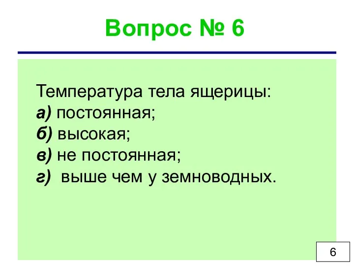 Вопрос № 6 Температура тела ящерицы: а) постоянная; б) высокая;