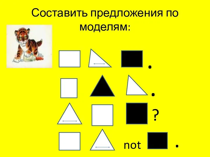 Составить предложения по моделям: ? . . not .