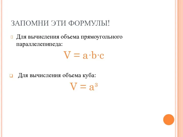 ЗАПОМНИ ЭТИ ФОРМУЛЫ! Для вычисления объема прямоугольного параллелепипеда: V = a∙b∙c Для вычисления